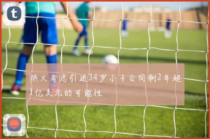 热火考虑引进34岁小卡合同剩2年超1亿美元的可能性